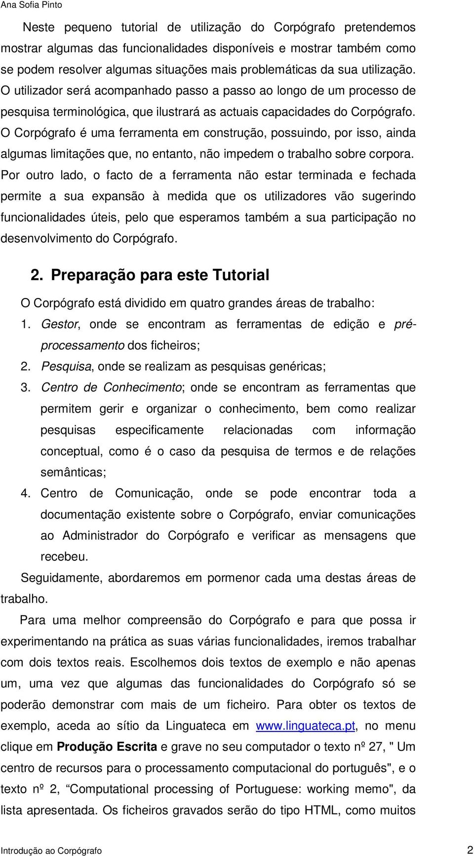 O Corpógrafo é uma ferramenta em construção, possuindo, por isso, ainda algumas limitações que, no entanto, não impedem o trabalho sobre corpora.