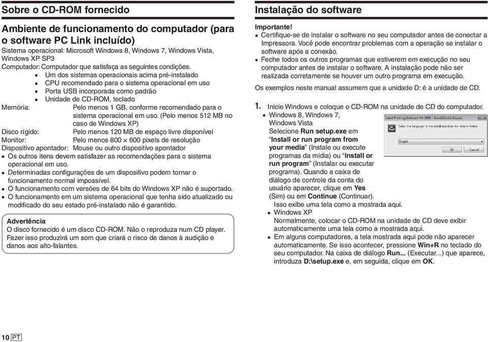 Um dos sistemas operacionais acima pré-instalado CPU recomendado para o sistema operacional em uso Porta USB incorporada como padrão Unidade de CD-ROM, teclado Memória: Pelo menos 1 GB, conforme