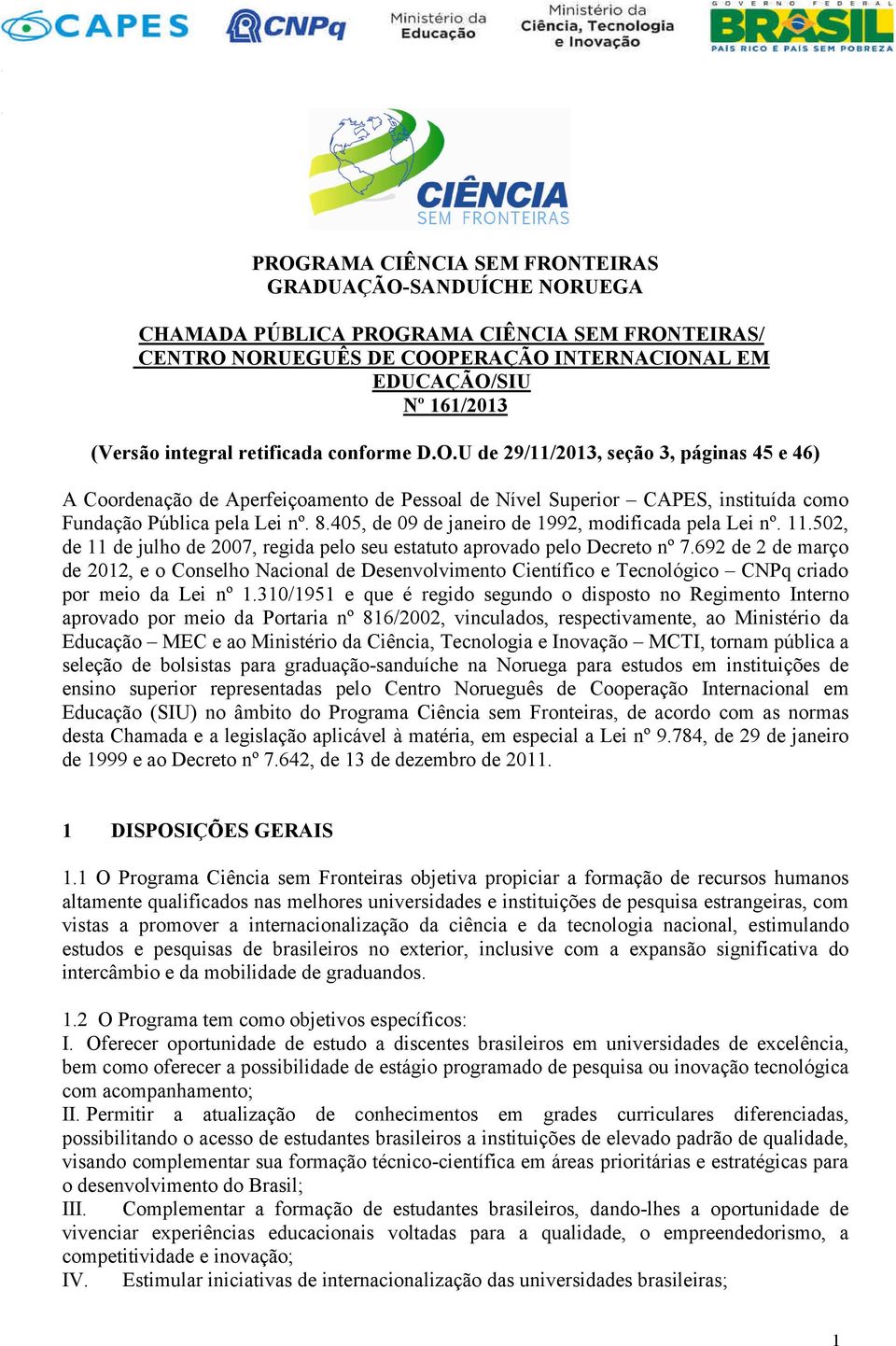 405, de 09 de janeiro de 1992, modificada pela Lei nº. 11.502, de 11 de julho de 2007, regida pelo seu estatuto aprovado pelo Decreto nº 7.