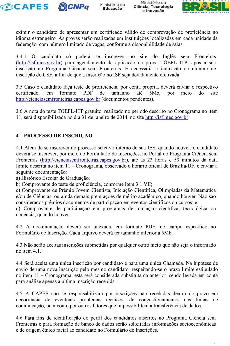 1 O candidato só poderá se inscrever no site do Inglês sem Fronteiras (http://isf.mec.gov.br) para agendamento da aplicação da prova TOEFL ITP, após a sua inscrição no Programa Ciência sem Fronteiras.