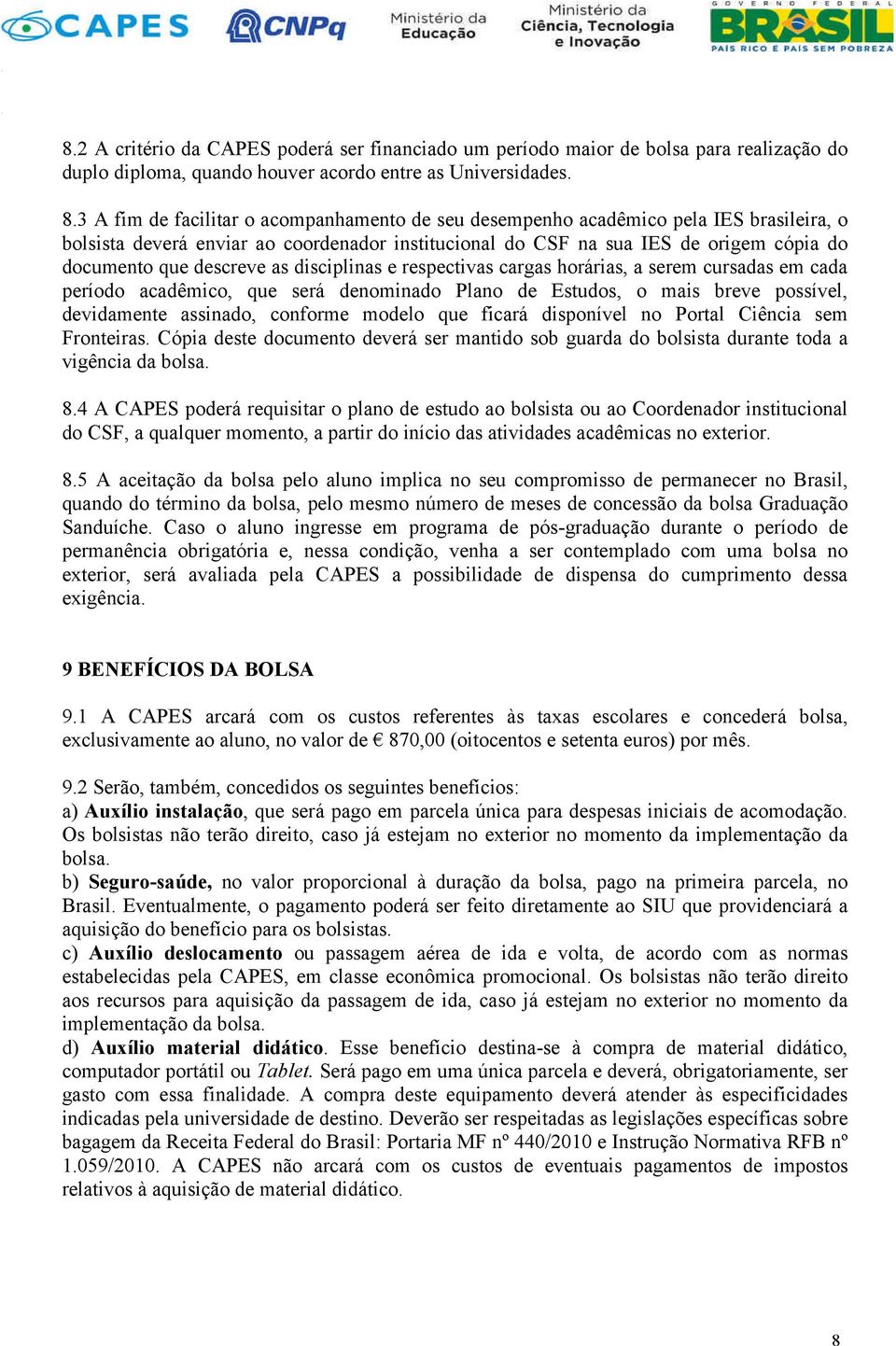 descreve as disciplinas e respectivas cargas horárias, a serem cursadas em cada período acadêmico, que será denominado Plano de Estudos, o mais breve possível, devidamente assinado, conforme modelo