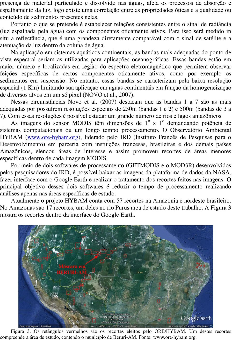 Para isso será medido in situ a reflectância, que é uma grandeza diretamente comparável com o sinal de satélite e a atenuação da luz dentro da coluna de água.