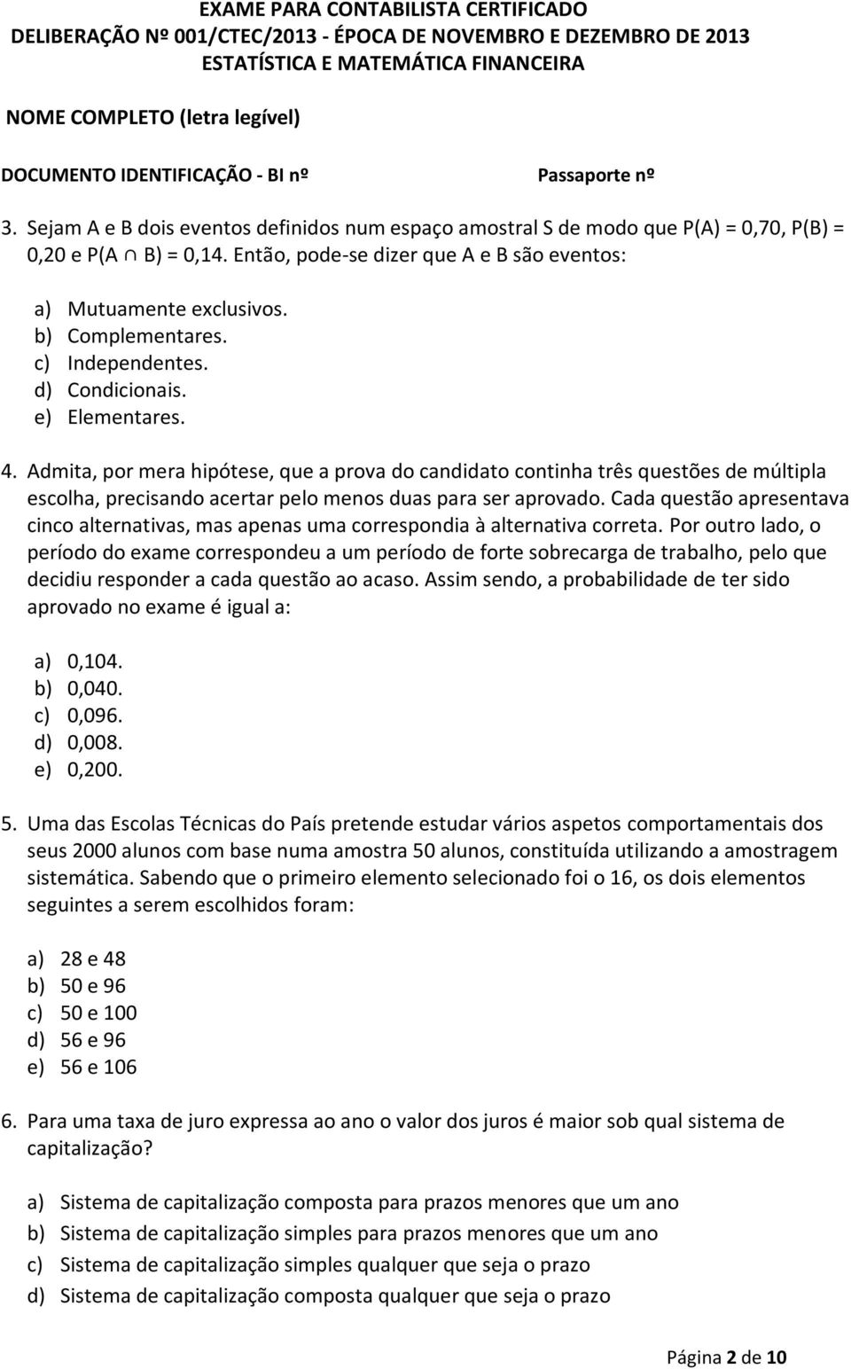 Admita, por mera hipótese, que a prova do candidato continha três questões de múltipla escolha, precisando acertar pelo menos duas para ser aprovado.