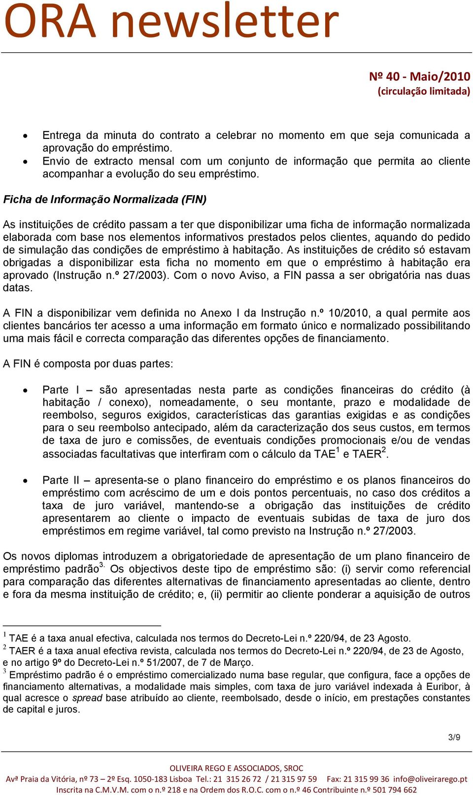 Ficha de Informação Normalizada (FIN) As instituições de crédito passam a ter que disponibilizar uma ficha de informação normalizada elaborada com base nos elementos informativos prestados pelos