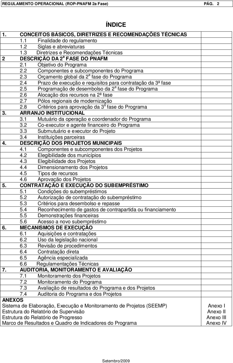 4 Prazo de execução e requisitos para contratação da 3ª fase 2.5 Programação de desembolso da 2 a fase do Programa 2.6 Alocação dos recursos na 2ª fase 2.7 Pólos regionais de modernização 2.