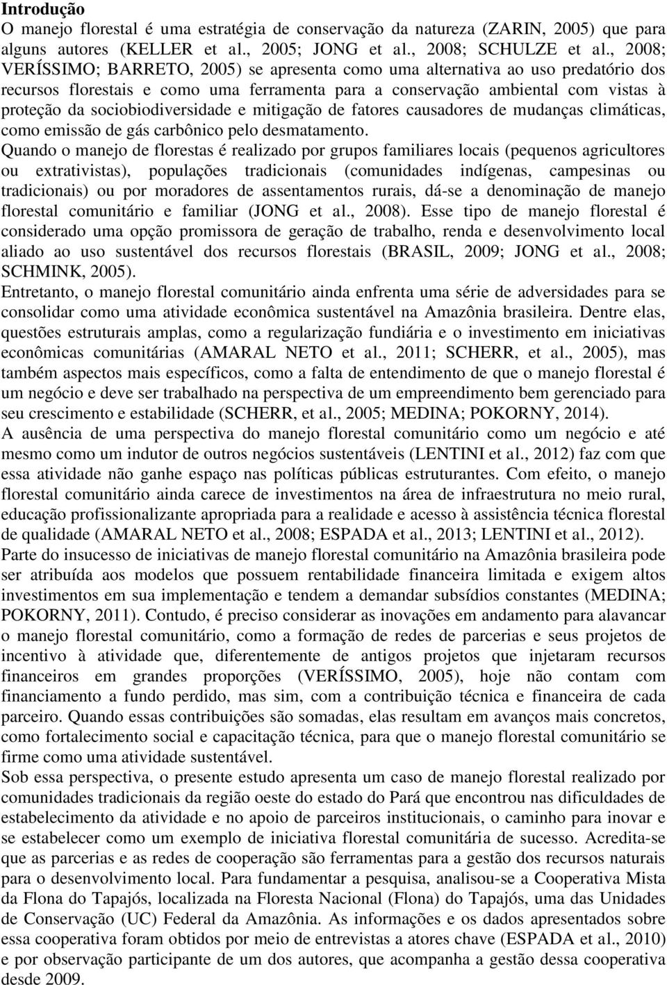 sociobiodiversidade e mitigação de fatores causadores de mudanças climáticas, como emissão de gás carbônico pelo desmatamento.