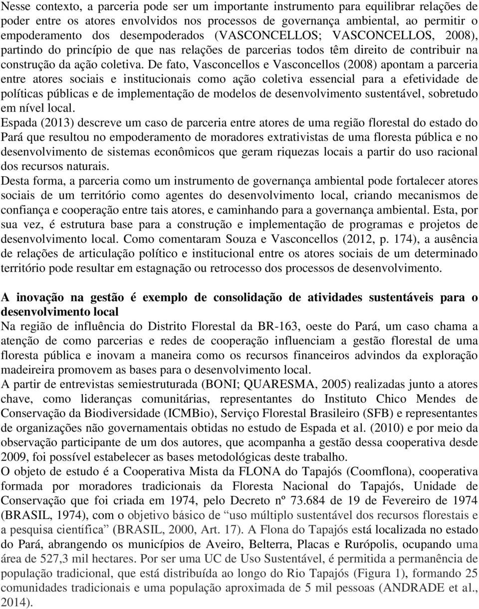 De fato, Vasconcellos e Vasconcellos (2008) apontam a parceria entre atores sociais e institucionais como ação coletiva essencial para a efetividade de políticas públicas e de implementação de