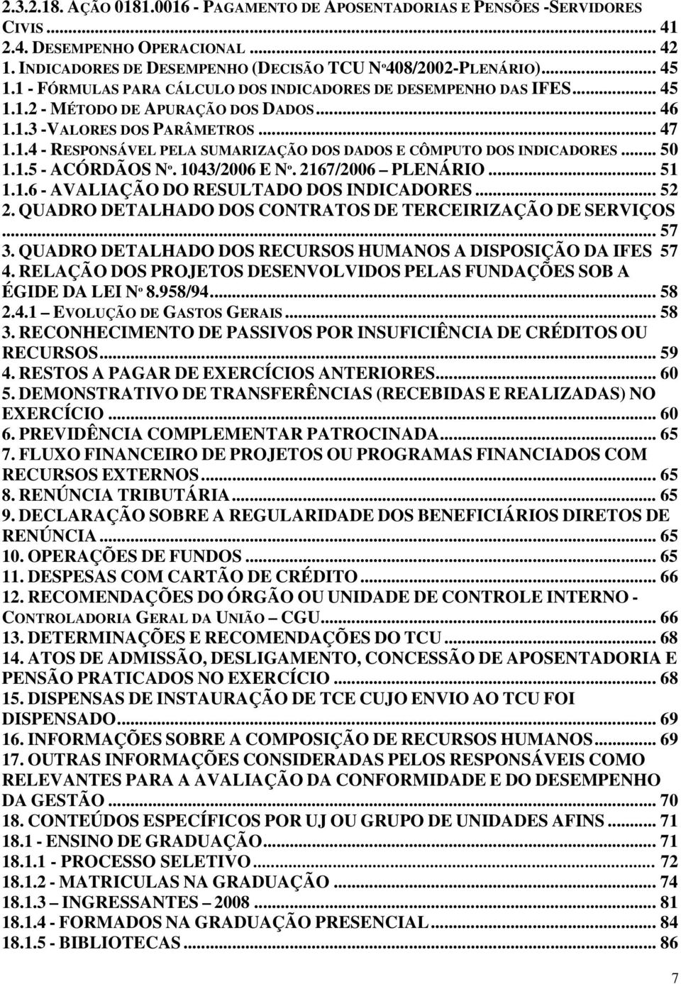 .. 50 1.1.5 - ACÓRDÃOS Nº. 1043/2006 E Nº. 2167/2006 PLENÁRIO... 51 1.1.6 - AVALIAÇÃO DO RESULTADO DOS INDICADORES... 52 2. QUADRO DETALHADO DOS CONTRATOS DE TERCEIRIZAÇÃO DE SERVIÇOS... 57 3.