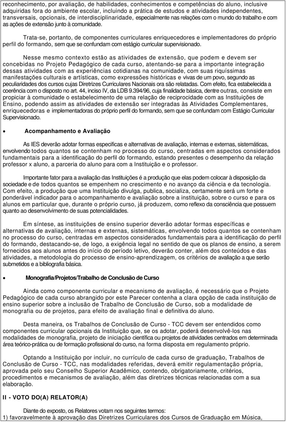 Trata-se, portanto, de componentes curriculares enriquecedores e implementadores do próprio perfil do formando, sem que se confundam com estágio curricular supervisionado.