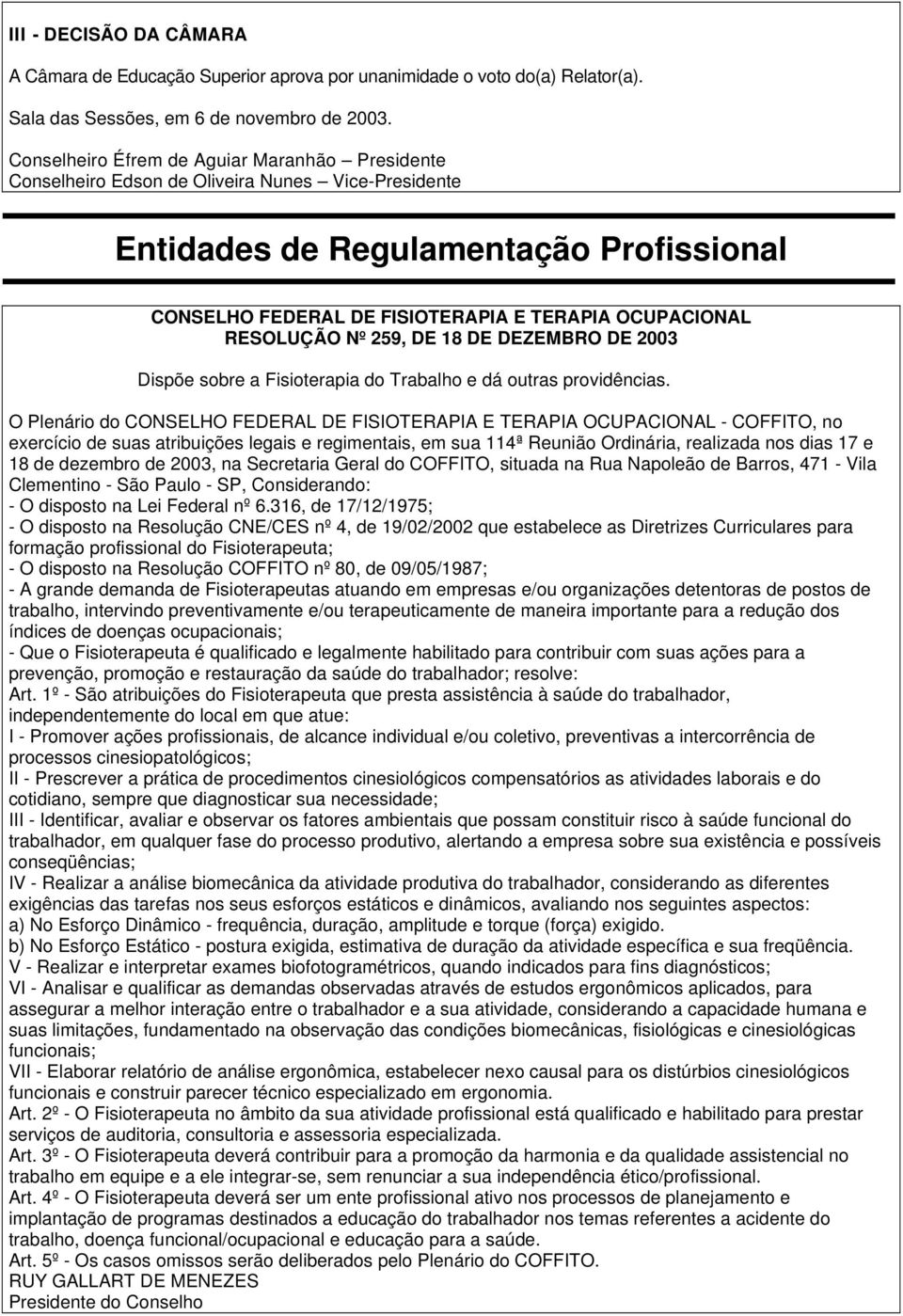 RESOLUÇÃO Nº 259, DE 18 DE DEZEMBRO DE 2003 Dispõe sobre a Fisioterapia do Trabalho e dá outras providências.