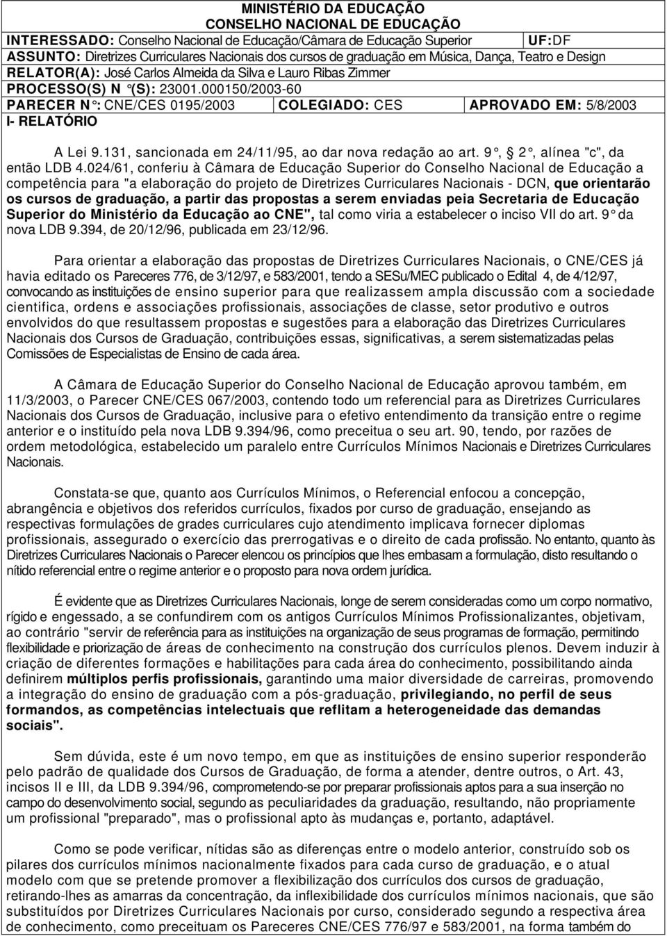 000150/2003-60 PARECER N : CNE/CES 0195/2003 COLEGIADO: CES APROVADO EM: 5/8/2003 I- RELATÓRIO A Lei 9.131, sancionada em 24/11/95, ao dar nova redação ao art. 9, 2, alínea "c", da então LDB 4.