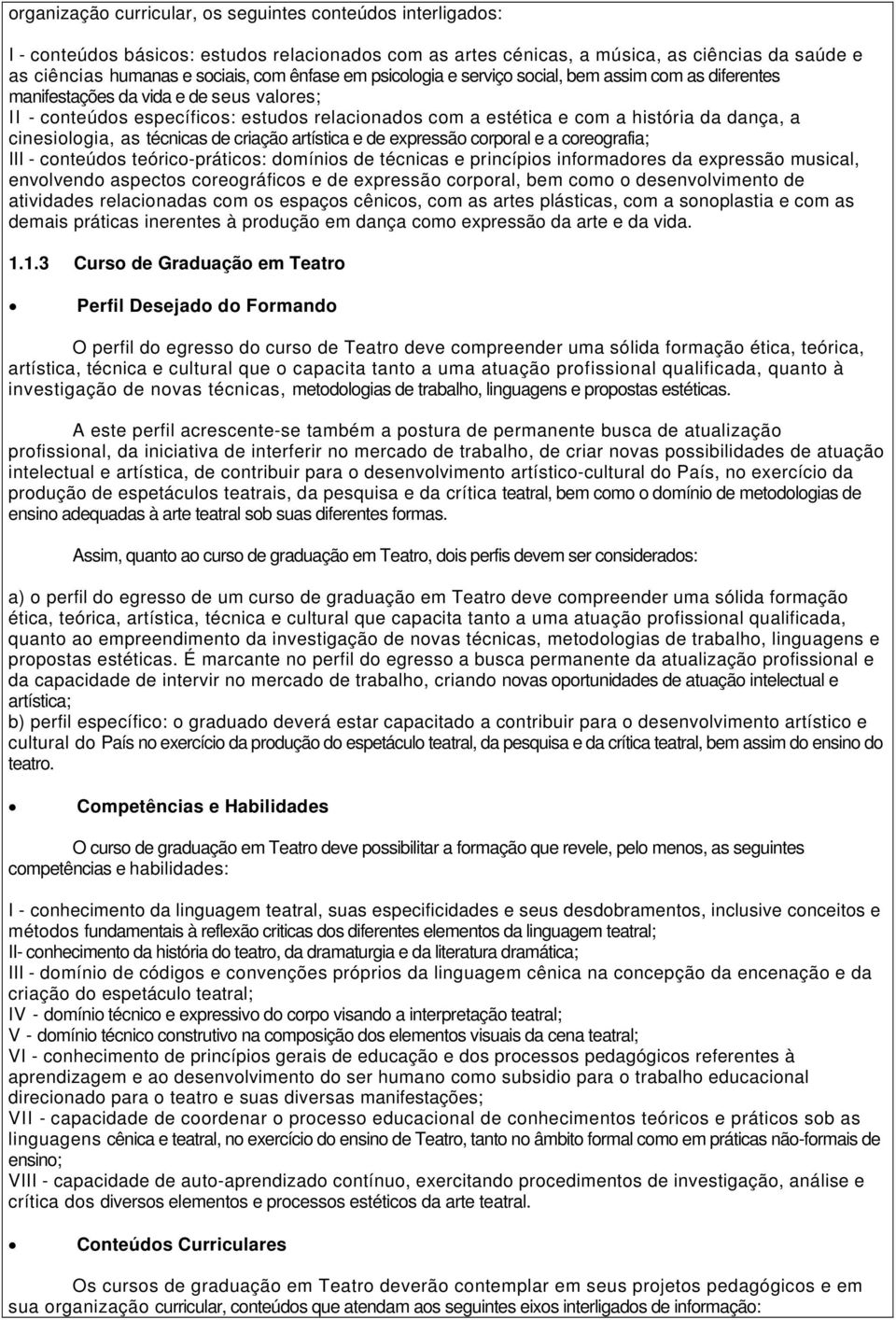 a cinesiologia, as técnicas de criação artística e de expressão corporal e a coreografia; III - conteúdos teórico-práticos: domínios de técnicas e princípios informadores da expressão musical,