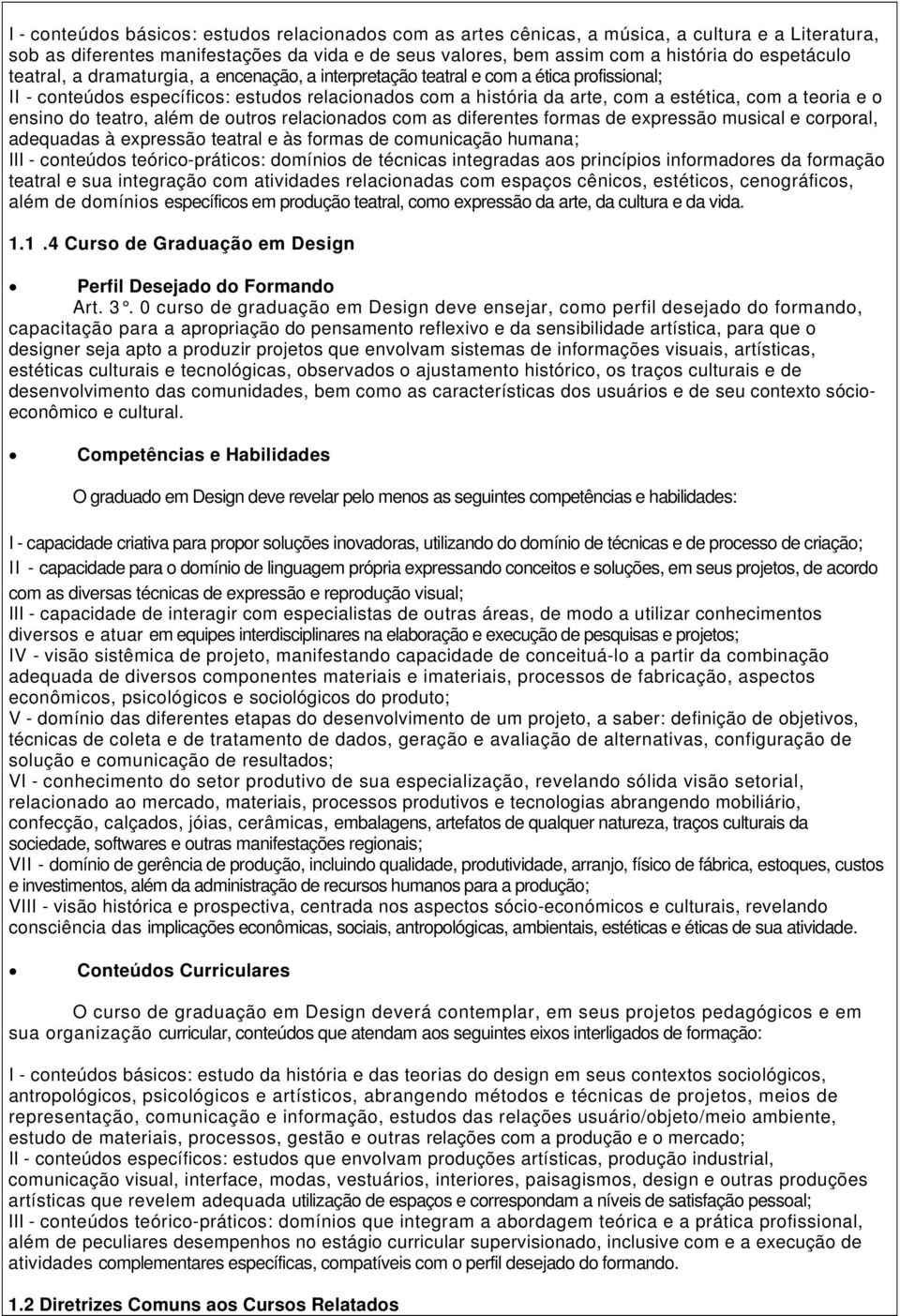 ensino do teatro, além de outros relacionados com as diferentes formas de expressão musical e corporal, adequadas à expressão teatral e às formas de comunicação humana; III - conteúdos