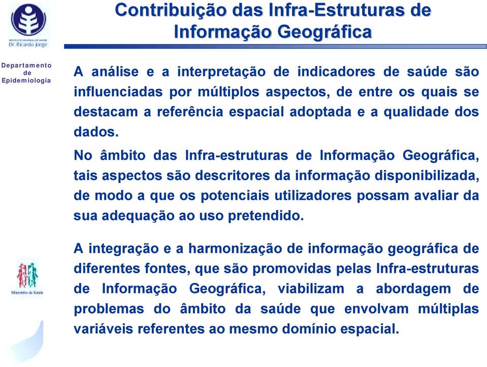 No âmbito das Infra-estruturas Informação Geográfica, tais aspectos são scritores da informação disponibilizada, modo a que os potenciais utilizadores possam avaliar da sua