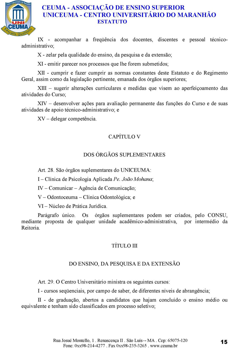 curriculares e medidas que visem ao aperfeiçoamento das atividades do Curso; XIV desenvolver ações para avaliação permanente das funções do Curso e de suas atividades de apoio técnico-administrativo;