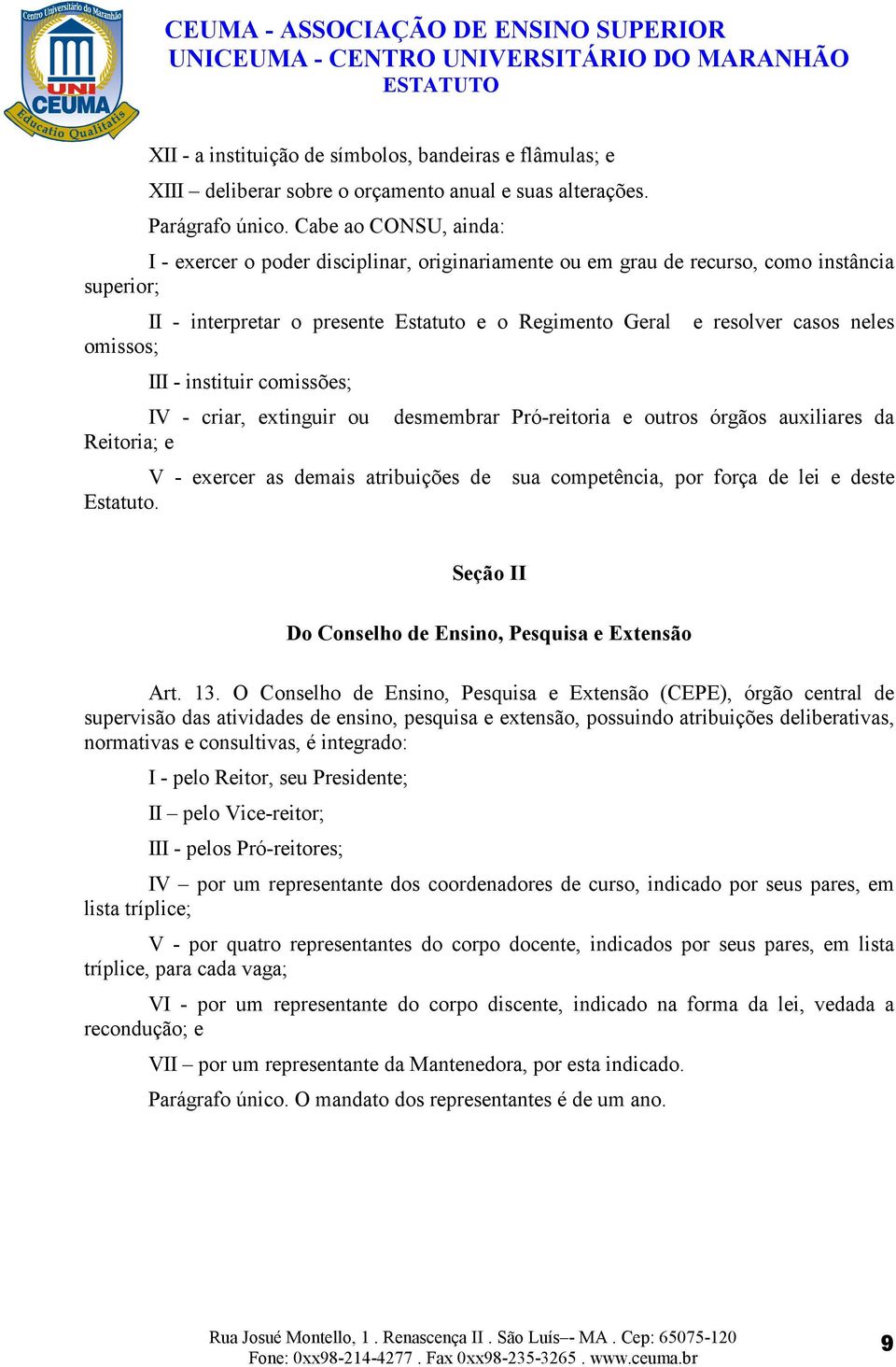 omissos; III - instituir comissões; IV - criar, extinguir ou desmembrar Pró-reitoria e outros órgãos auxiliares da Reitoria; e V - exercer as demais atribuições de sua competência, por força de lei e