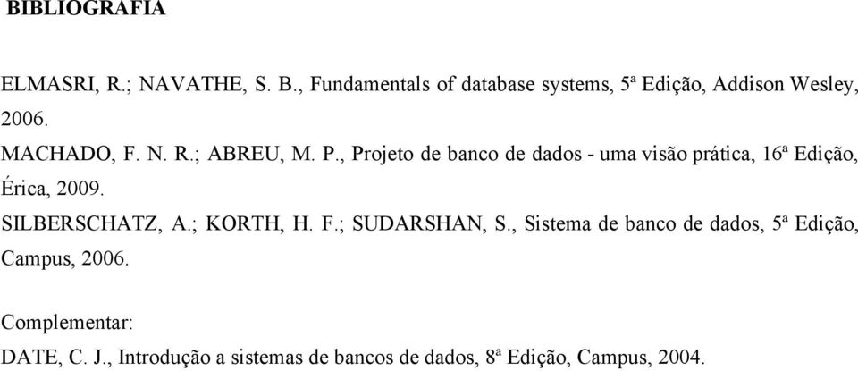 , Projeto de banco de dados uma visão prática, 16ª Edição, Érica, 2009. SILBERSCHATZ, A.; KORTH, H.