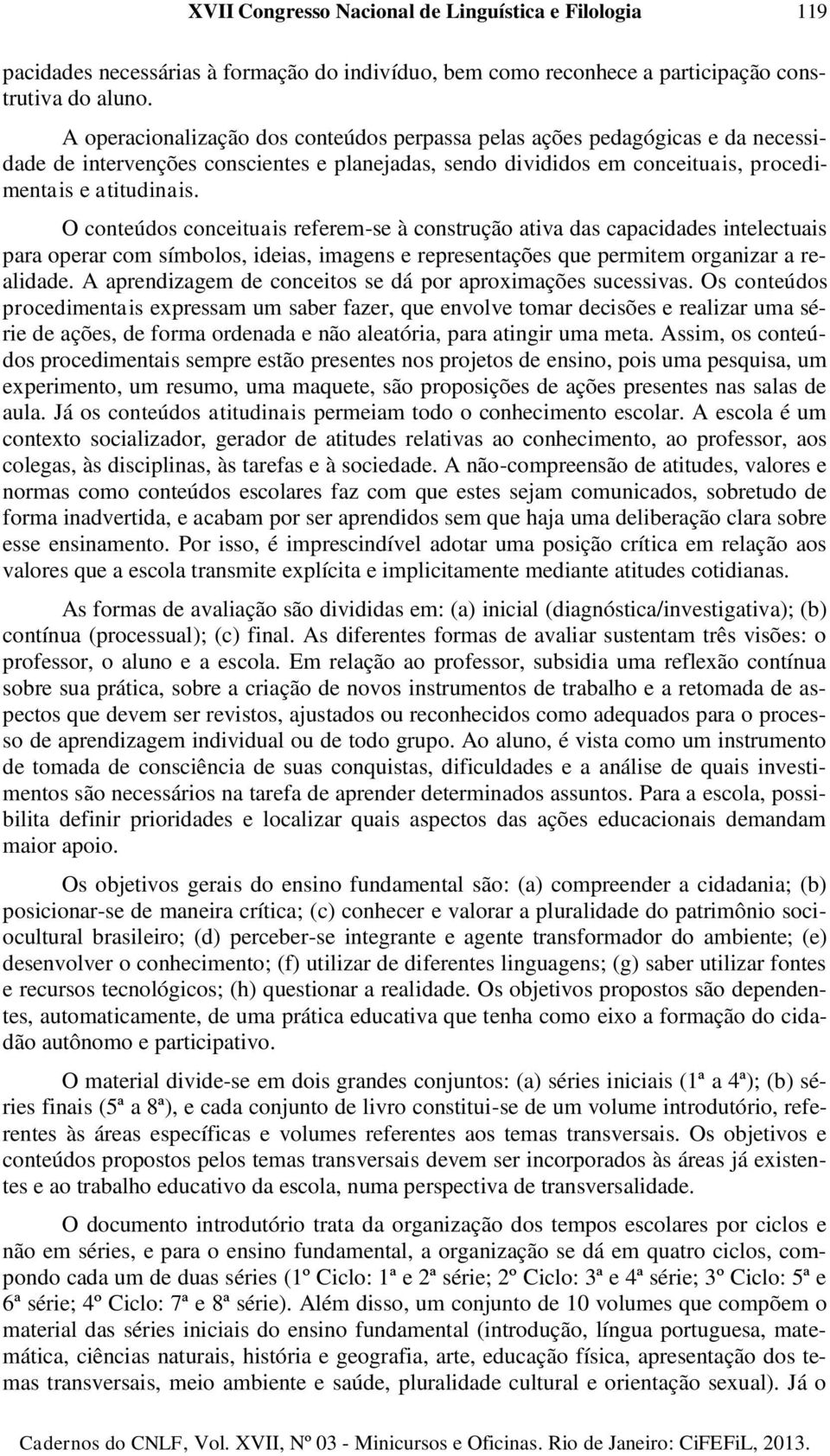 O conteúdos conceituais referem-se à construção ativa das capacidades intelectuais para operar com símbolos, ideias, imagens e representações que permitem organizar a realidade.