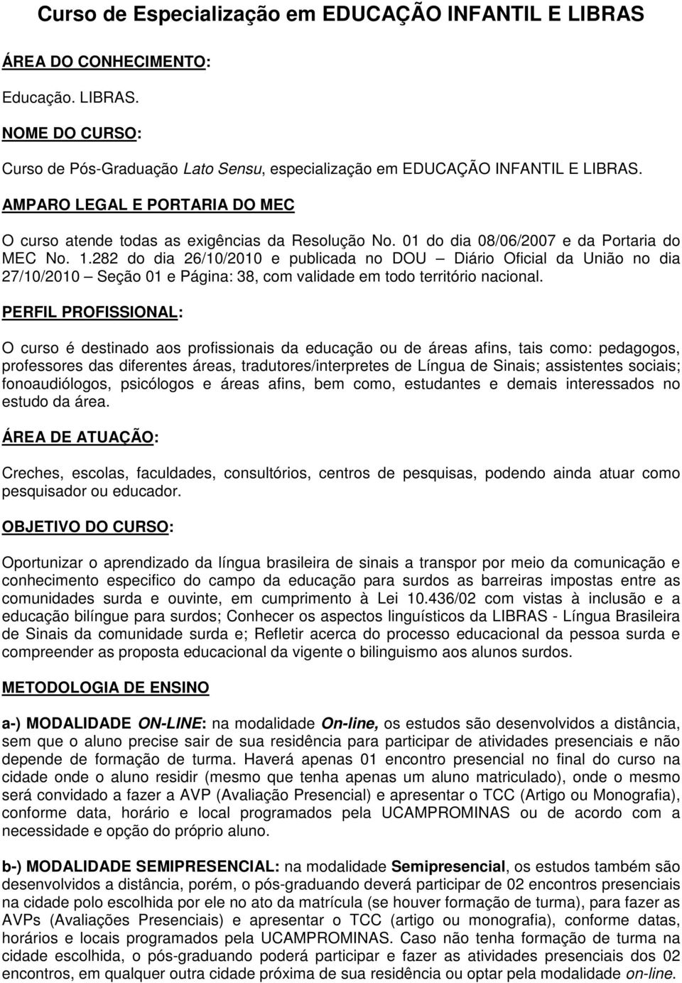 282 do dia 26/10/2010 e publicada no DOU Diário Oficial da União no dia 27/10/2010 Seção 01 e Página: 38, com validade em todo território nacional.