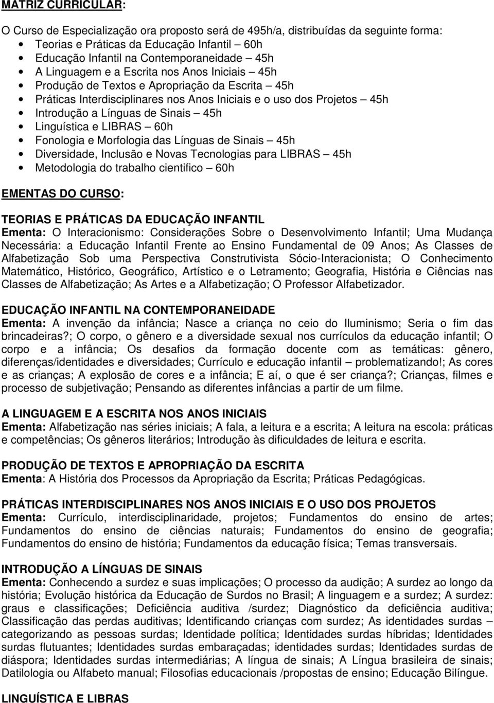 Linguística e LIBRAS 60h Fonologia e Morfologia das Línguas de Sinais 45h Diversidade, Inclusão e Novas Tecnologias para LIBRAS 45h Metodologia do trabalho cientifico 60h EMENTAS DO CURSO: TEORIAS E