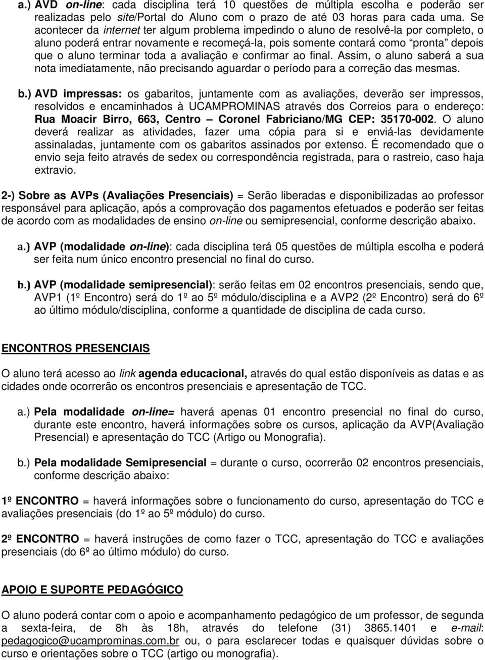 toda a avaliação e confirmar ao final. Assim, o aluno saberá a sua nota imediatamente, não precisando aguardar o período para a correção das mesmas. b.