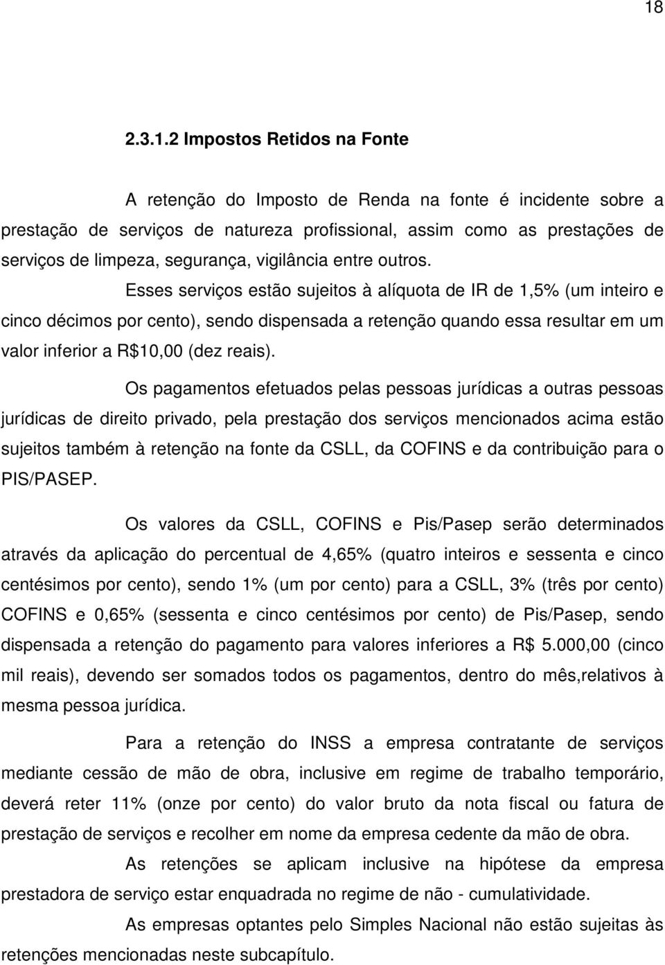 Esses serviços estão sujeitos à alíquota de IR de 1,5% (um inteiro e cinco décimos por cento), sendo dispensada a retenção quando essa resultar em um valor inferior a R$10,00 (dez reais).