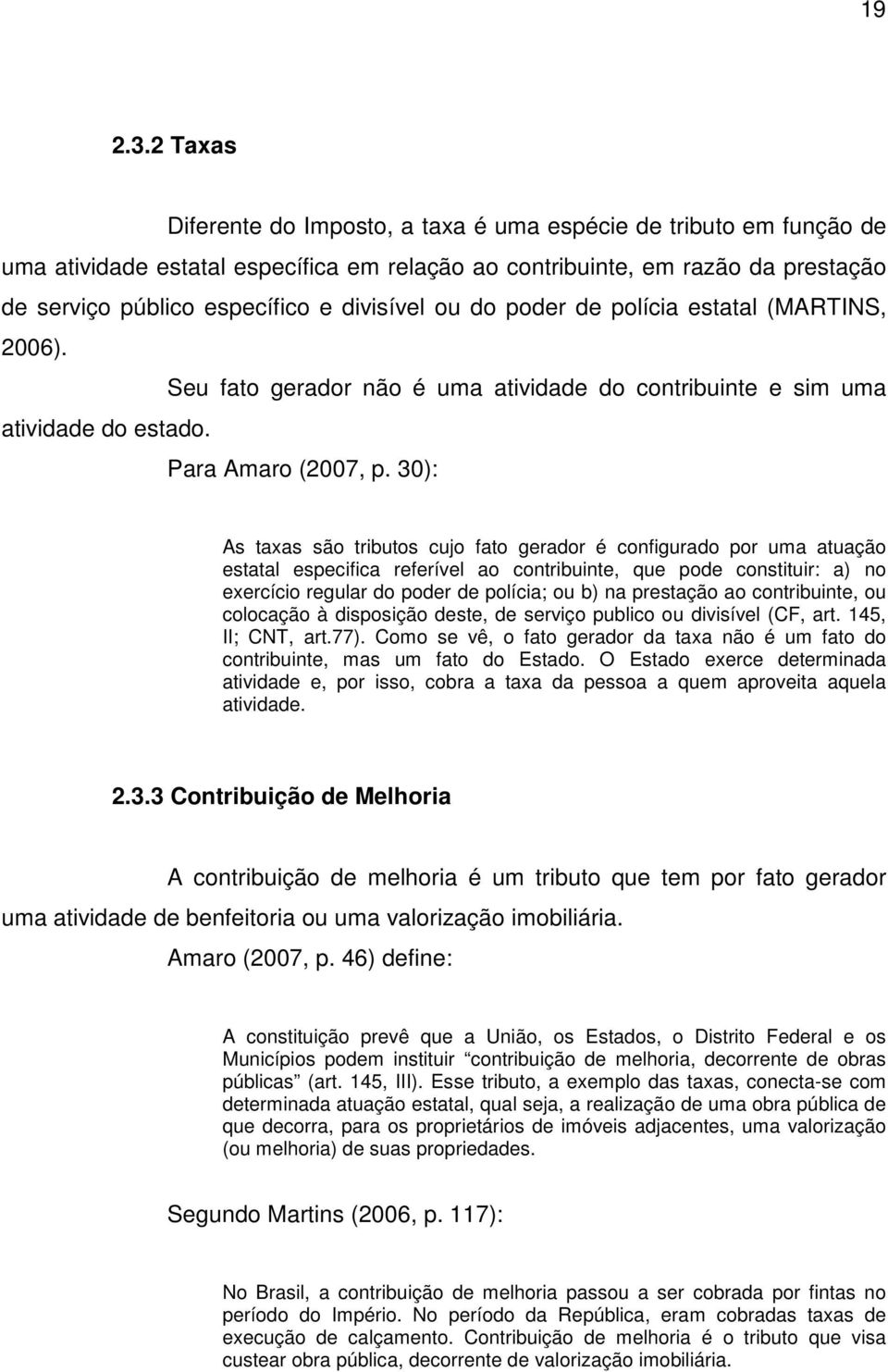 ou do poder de polícia estatal (MARTINS, 2006). Seu fato gerador não é uma atividade do contribuinte e sim uma atividade do estado. Para Amaro (2007, p.