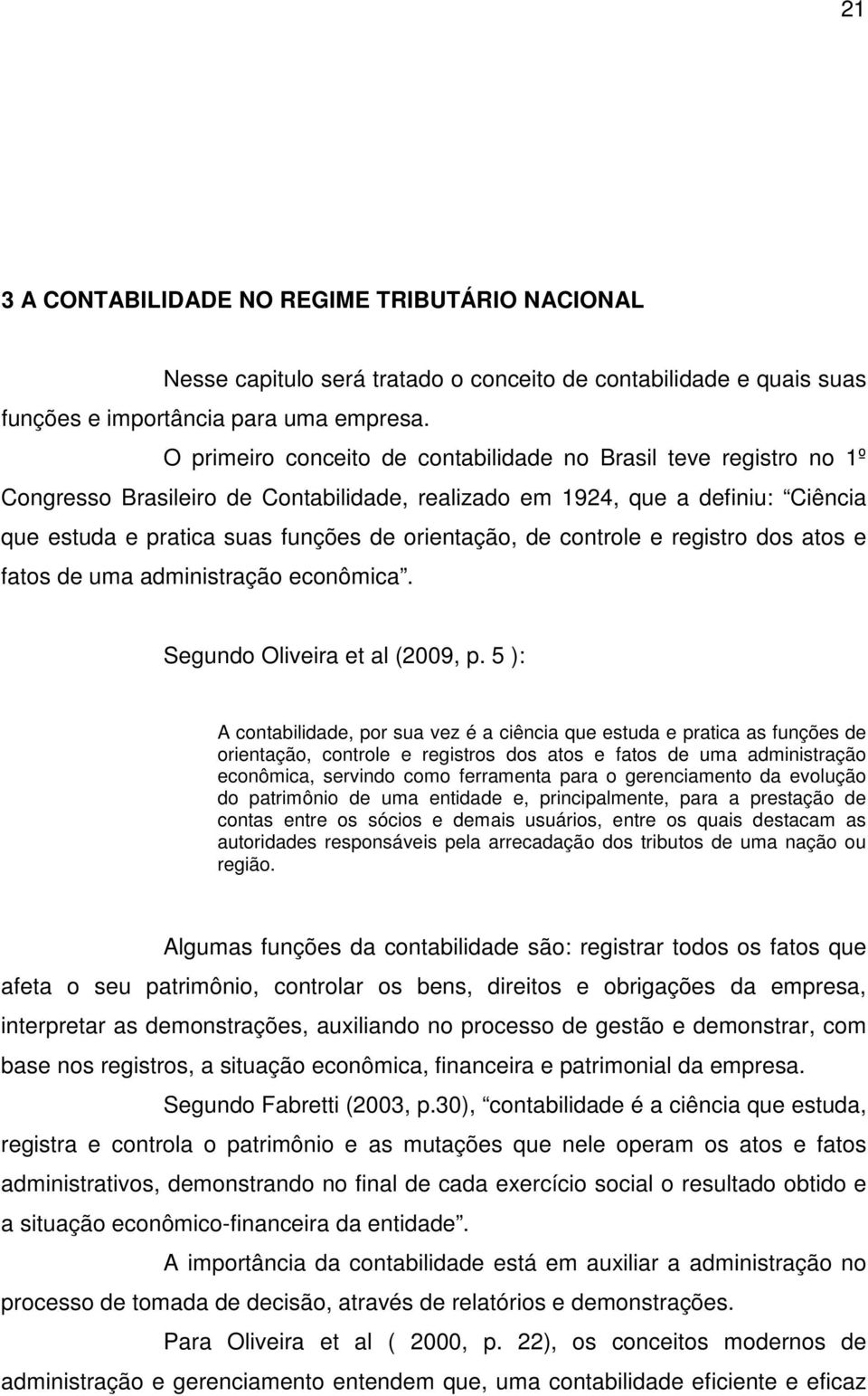 controle e registro dos atos e fatos de uma administração econômica. Segundo Oliveira et al (2009, p.