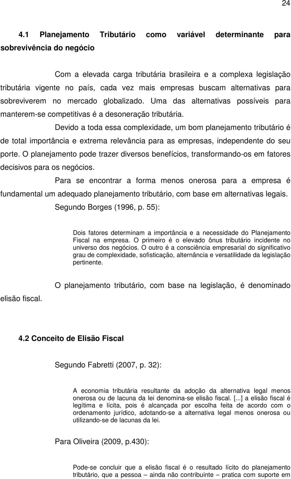 Devido a toda essa complexidade, um bom planejamento tributário é de total importância e extrema relevância para as empresas, independente do seu porte.