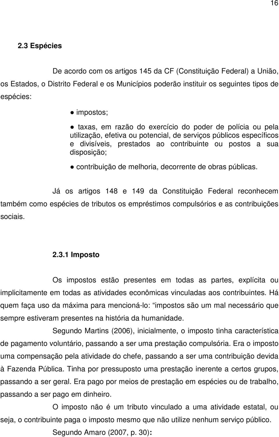 melhoria, decorrente de obras públicas. Já os artigos 148 e 149 da Constituição Federal reconhecem também como espécies de tributos os empréstimos compulsórios e as contribuições sociais. 2.3.