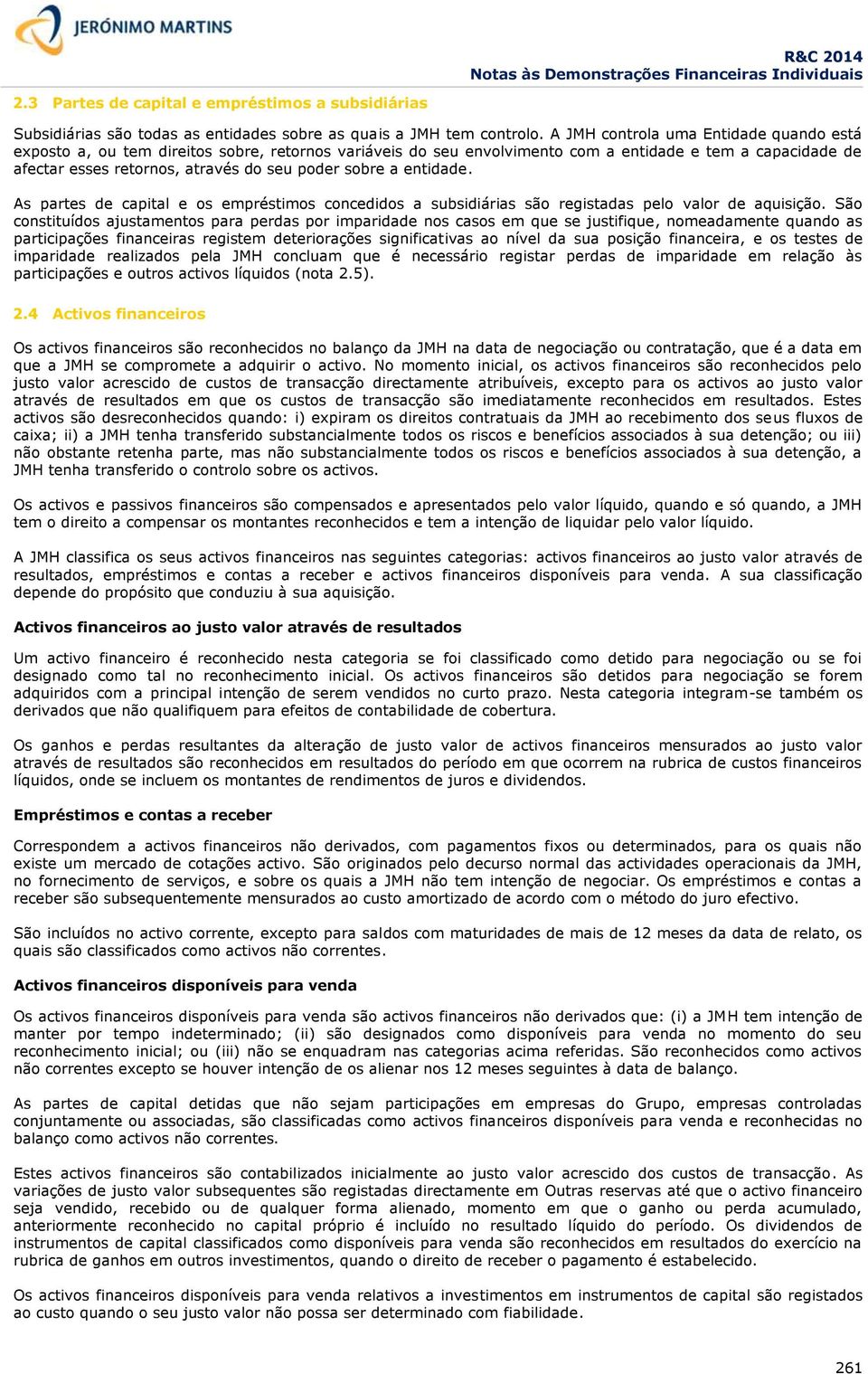 sobre a entidade. As partes de capital e os empréstimos concedidos a subsidiárias são registadas pelo valor de aquisição.