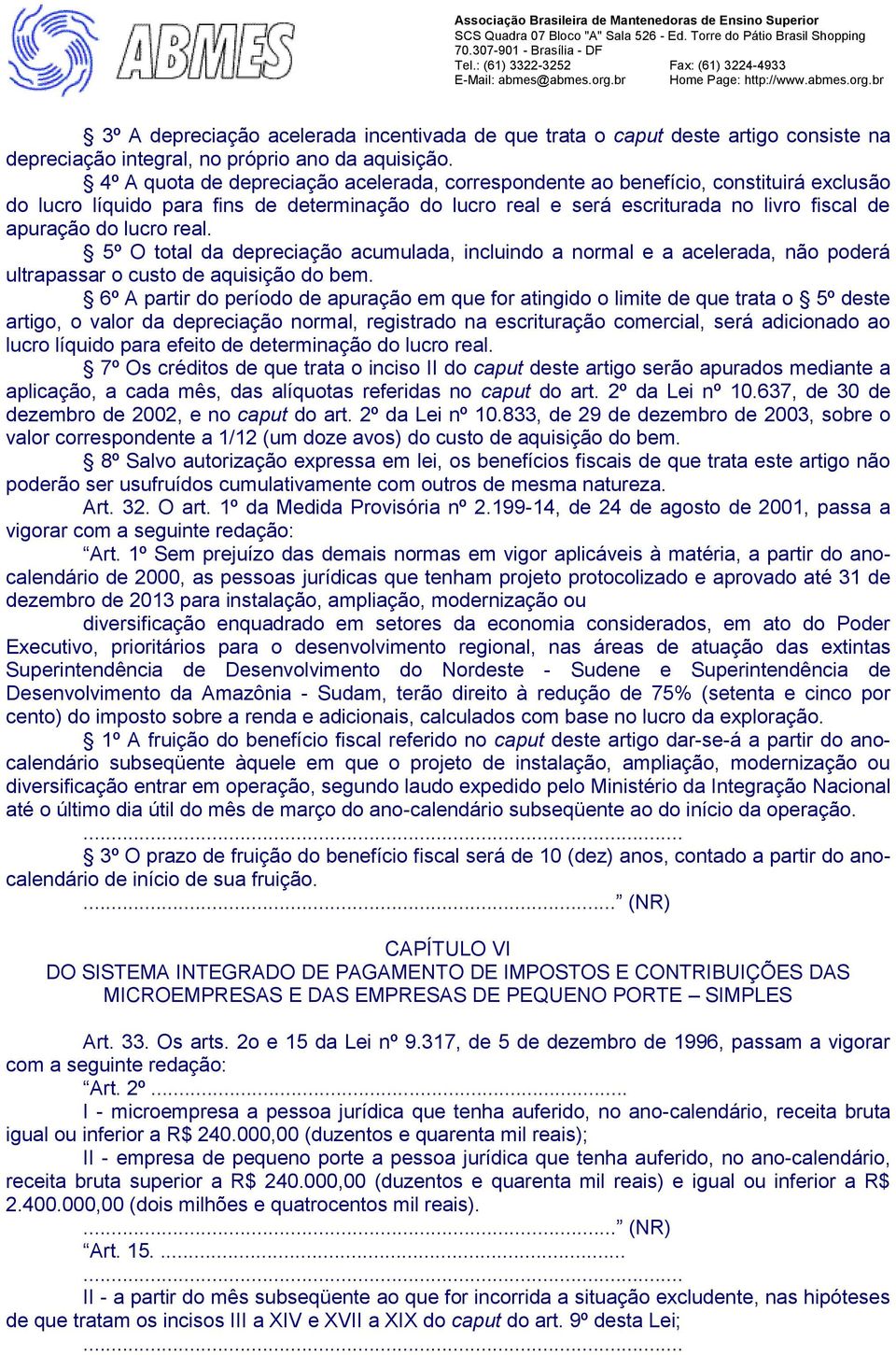 real. 5º O total da depreciação acumulada, incluindo a normal e a acelerada, não poderá ultrapassar o custo de aquisição do bem.