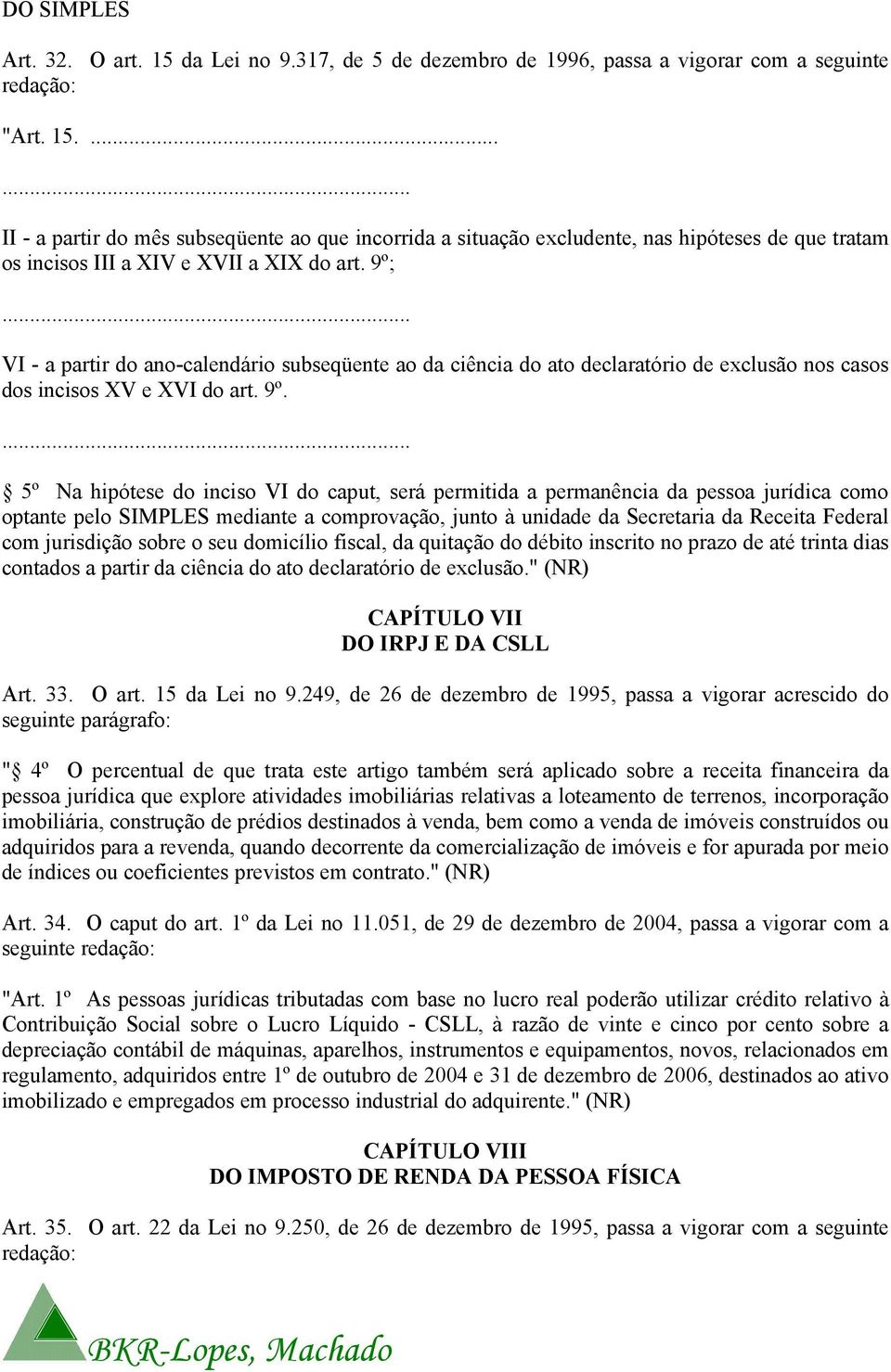 5º Na hipótese do inciso VI do caput, será permitida a permanência da pessoa jurídica como optante pelo SIMPLES mediante a comprovação, junto à unidade da Secretaria da Receita Federal com jurisdição