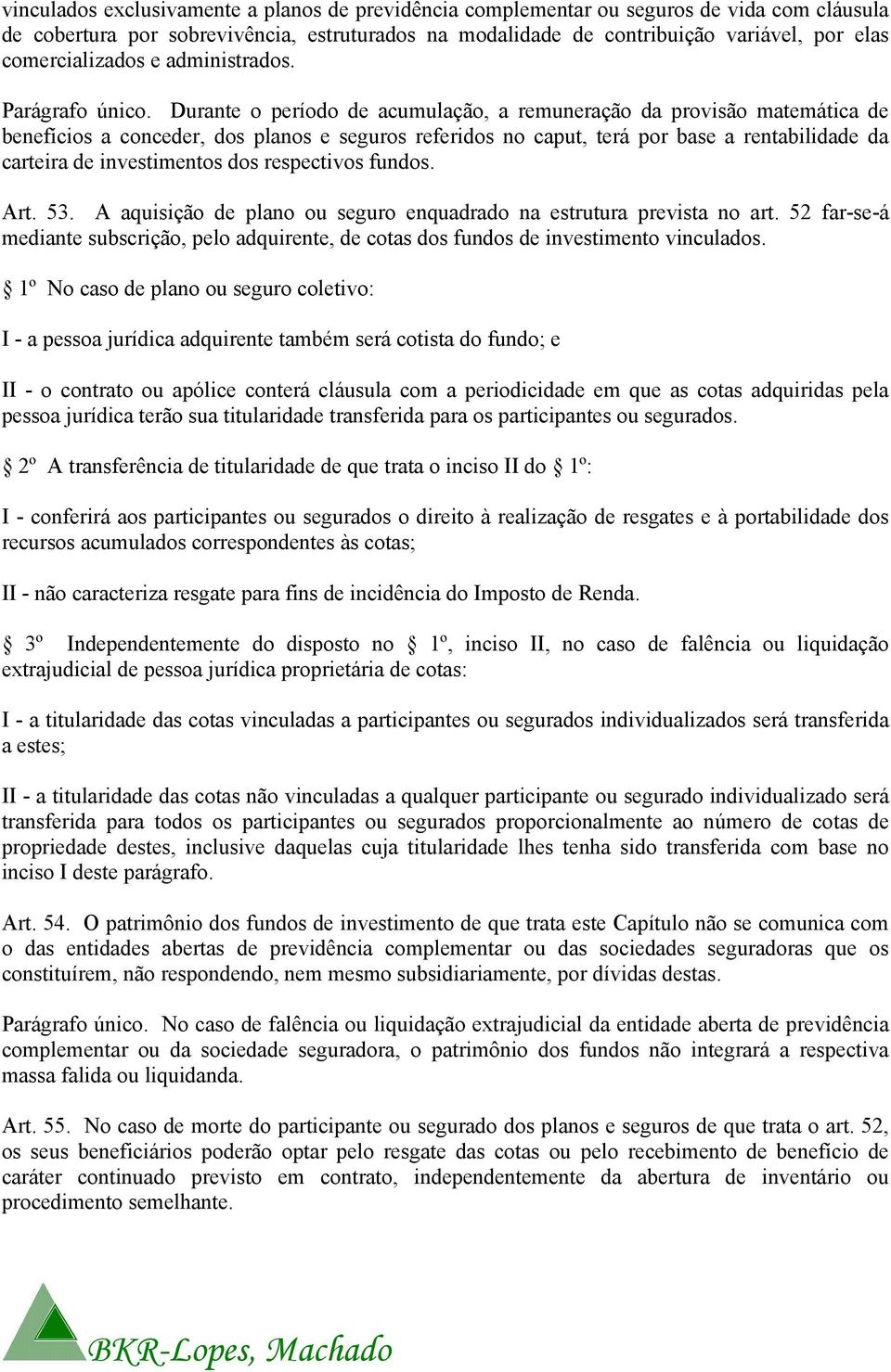 Durante o período de acumulação, a remuneração da provisão matemática de benefícios a conceder, dos planos e seguros referidos no caput, terá por base a rentabilidade da carteira de investimentos dos