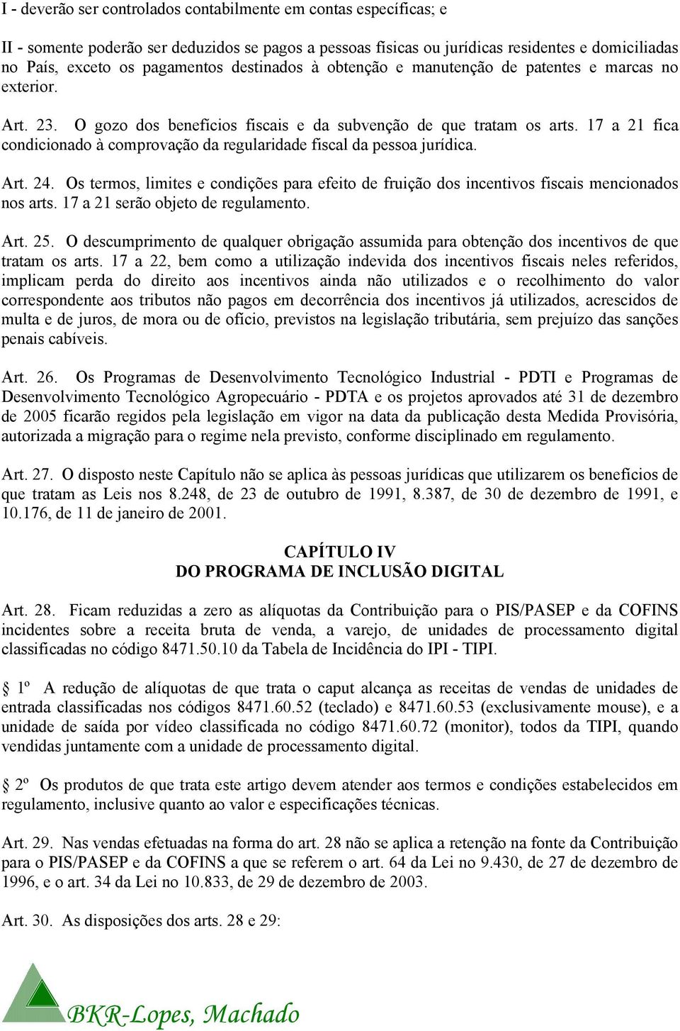 17 a 21 fica condicionado à comprovação da regularidade fiscal da pessoa jurídica. Art. 24. Os termos, limites e condições para efeito de fruição dos incentivos fiscais mencionados nos arts.