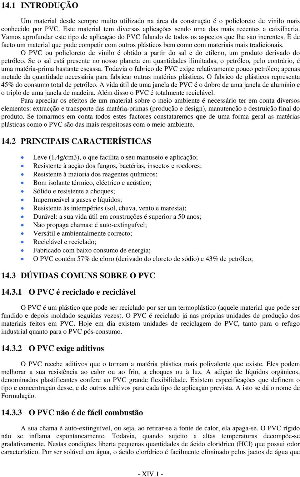 È de facto um material que pode competir com outros plásticos bem como com materiais mais tradicionais.