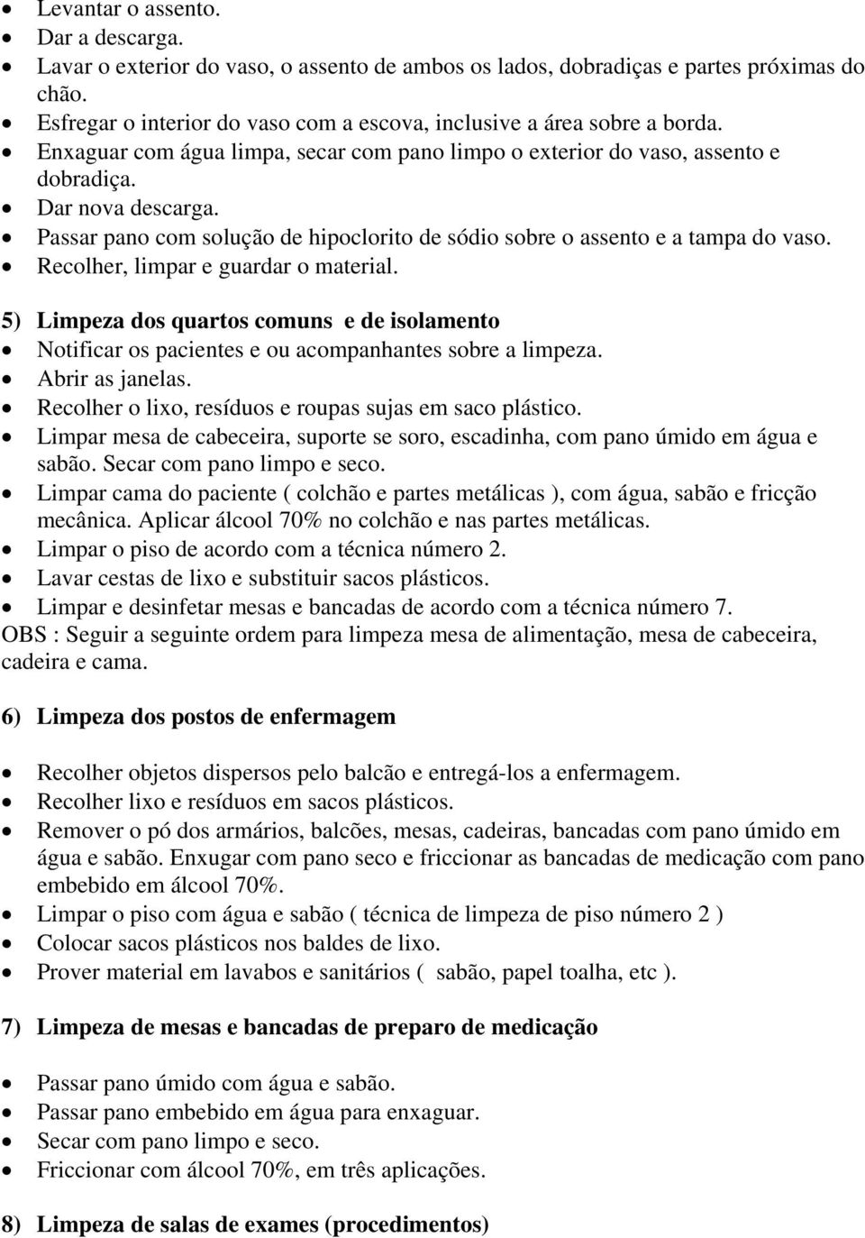 Passar pano com solução de hipoclorito de sódio sobre o assento e a tampa do vaso. Recolher, limpar e guardar o material.