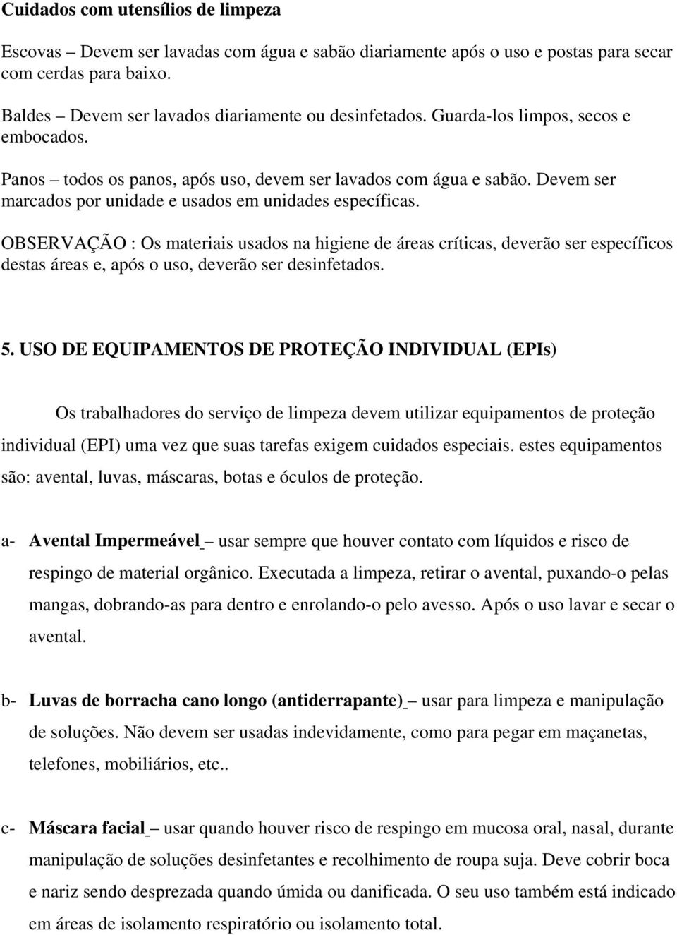 OBSERVAÇÃO : Os materiais usados na higiene de áreas críticas, deverão ser específicos destas áreas e, após o uso, deverão ser desinfetados. 5.