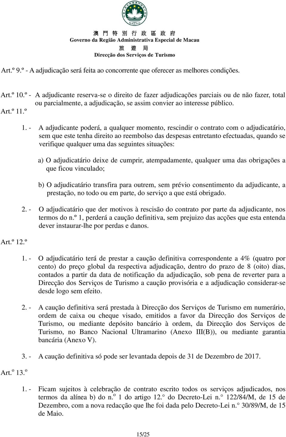 o 1. - A adjudicante poderá, a qualquer momento, rescindir o contrato com o adjudicatário, sem que este tenha direito ao reembolso das despesas entretanto efectuadas, quando se verifique qualquer uma