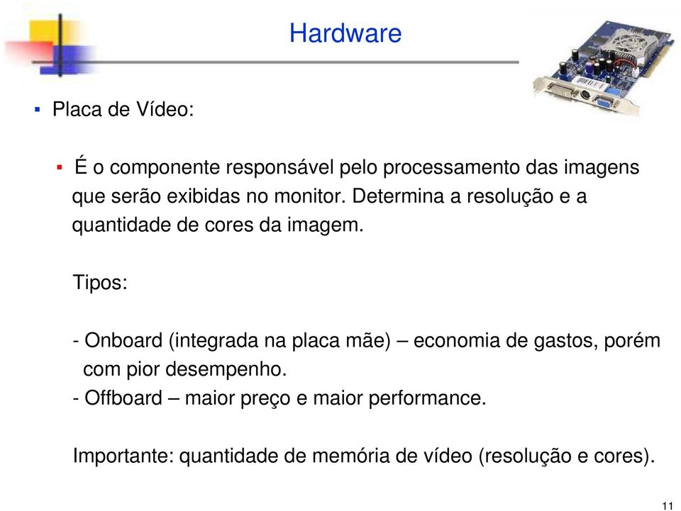 Tipos: - Onboard (integrada na placa mãe) economia de gastos, porém com pior desempenho.