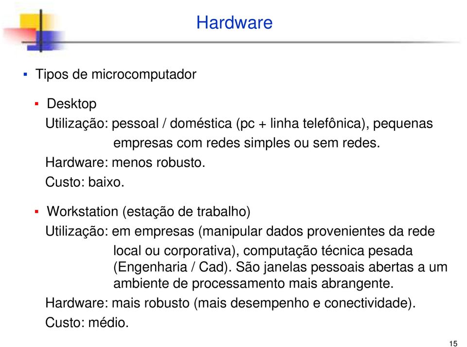 Workstation (estação de trabalho) Utilização: em empresas (manipular dados provenientes da rede local ou corporativa),