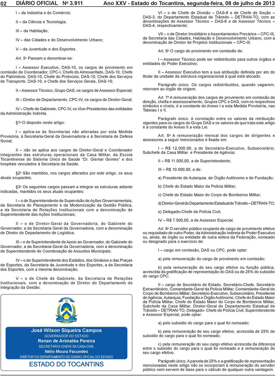 DAS-10, Chefe dos Serviços de Transporte, DAS-10, e Chefe dos Serviços Gerais, DAS-10; II Assessor Técnico, Grupo DAS, os cargos de Assessor Especial; III Diretor de Departamento, CPC-IV, os cargos