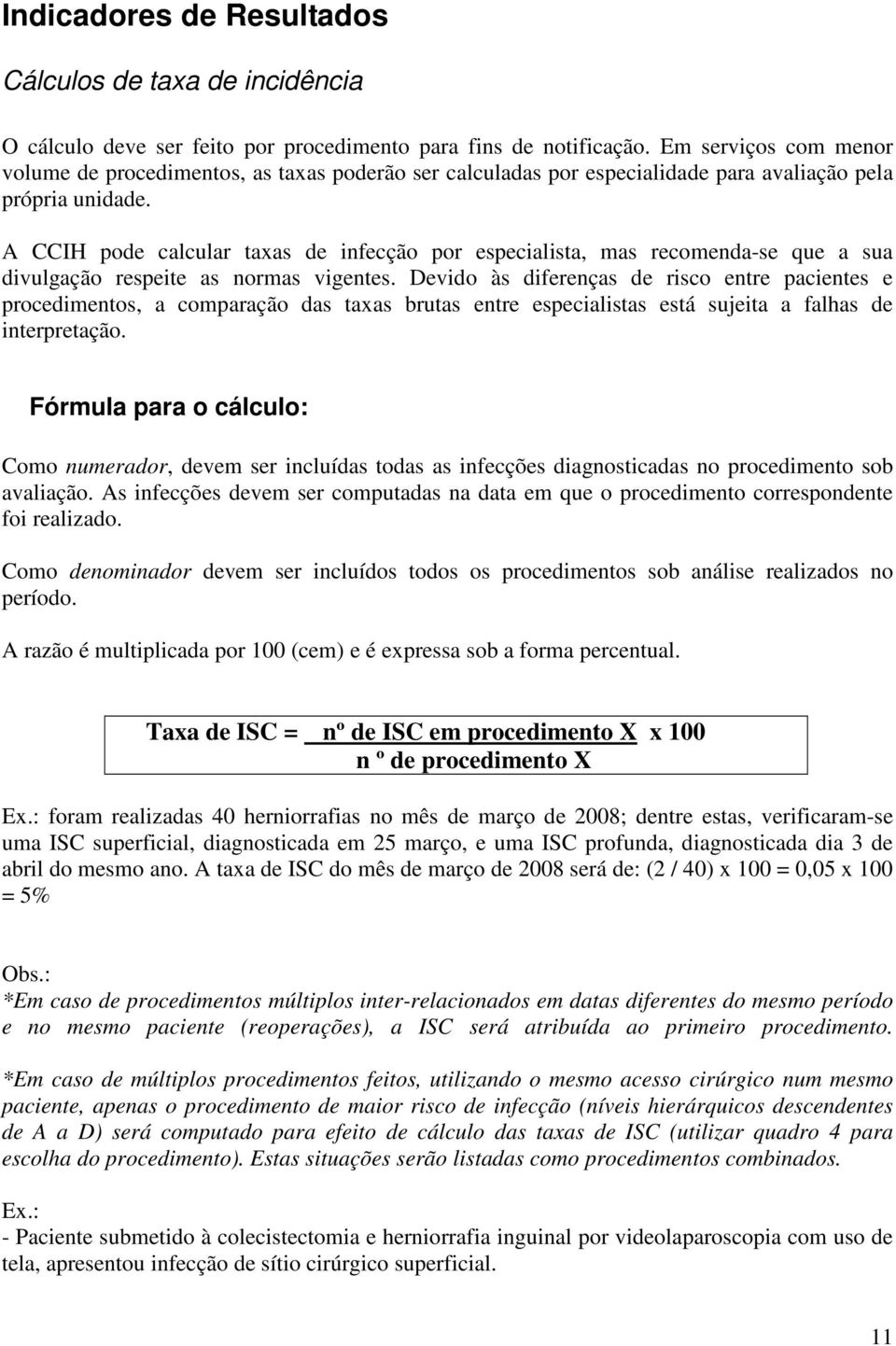 A CCIH pode calcular taxas de infecção por especialista, mas recomenda-se que a sua divulgação respeite as normas vigentes.