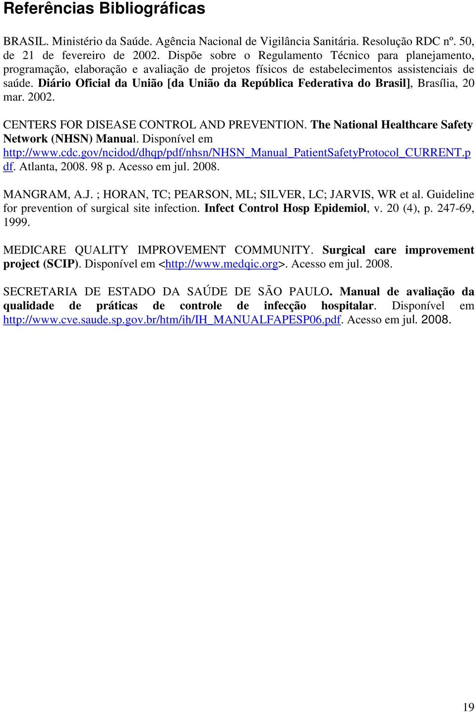 Diário Oficial da União [da União da República Federativa do Brasil], Brasília, 20 mar. 2002. CENTERS FOR DISEASE CONTROL AND PREVENTION. The National Healthcare Safety Network (NHSN) Manual.
