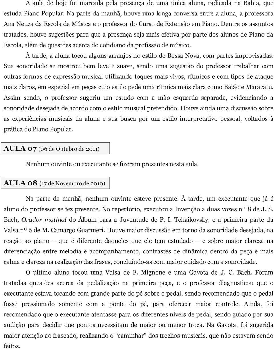 Dentre os assuntos tratados, houve sugestões para que a presença seja mais efetiva por parte dos alunos de Piano da Escola, além de questões acerca do cotidiano da profissão de músico.