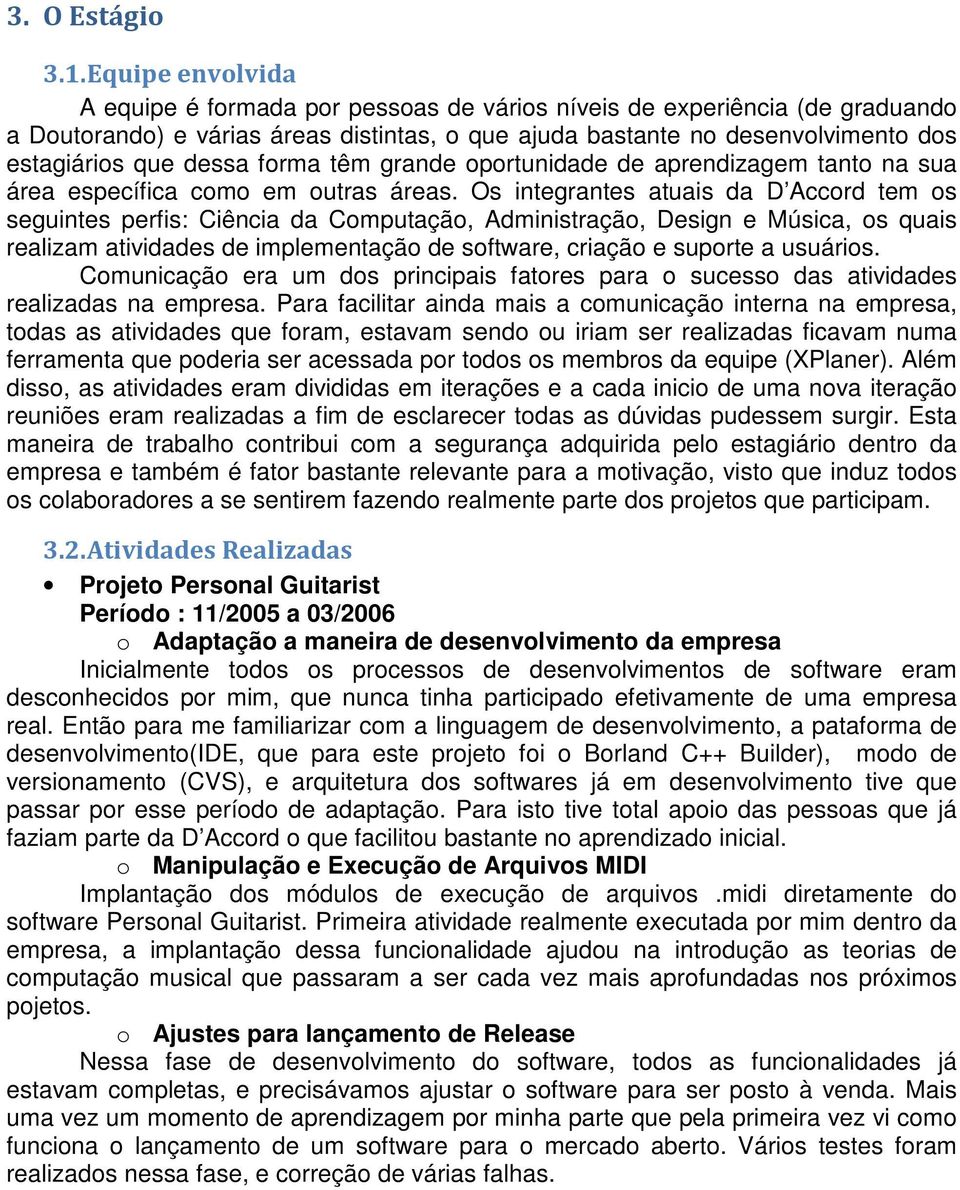 forma têm grande oportunidade de aprendizagem tanto na sua área específica como em outras áreas.