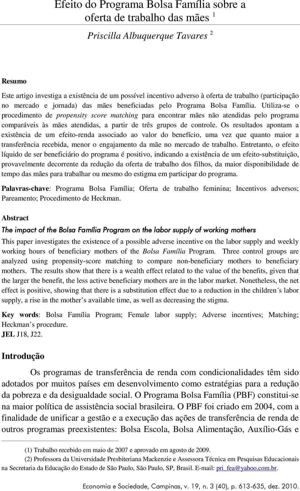 Utiliza-se o procedimento de propensity score matching para encontrar mães não atendidas pelo programa comparáveis às mães atendidas, a partir de três grupos de controle.