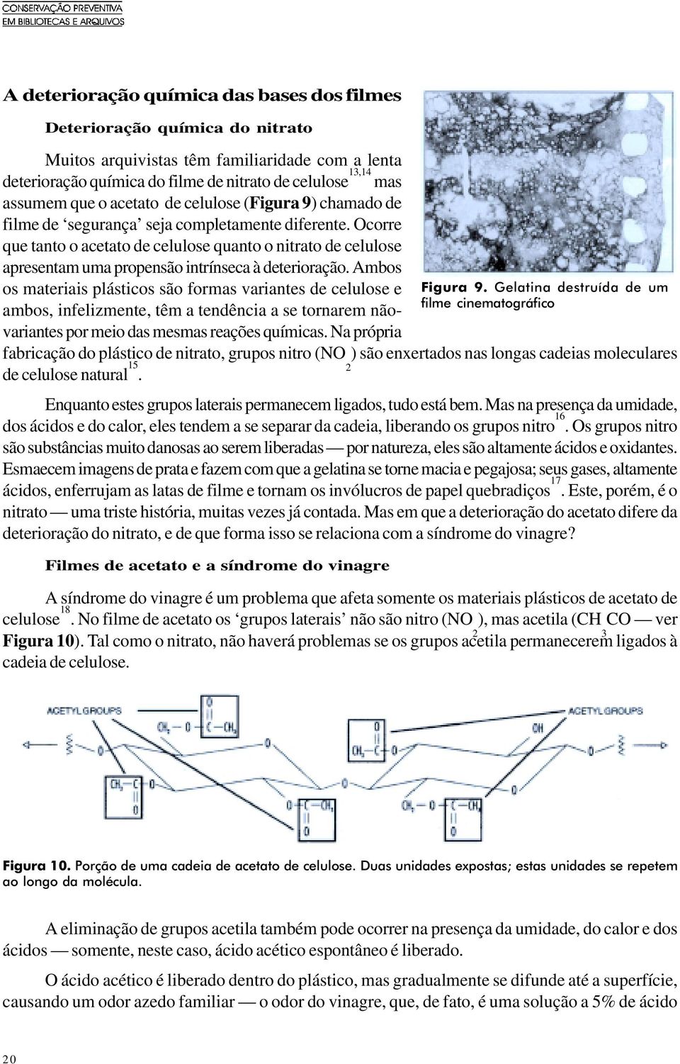 Ocorre que tanto o acetato de celulose quanto o nitrato de celulose apresentam uma propensão intrínseca à deterioração.