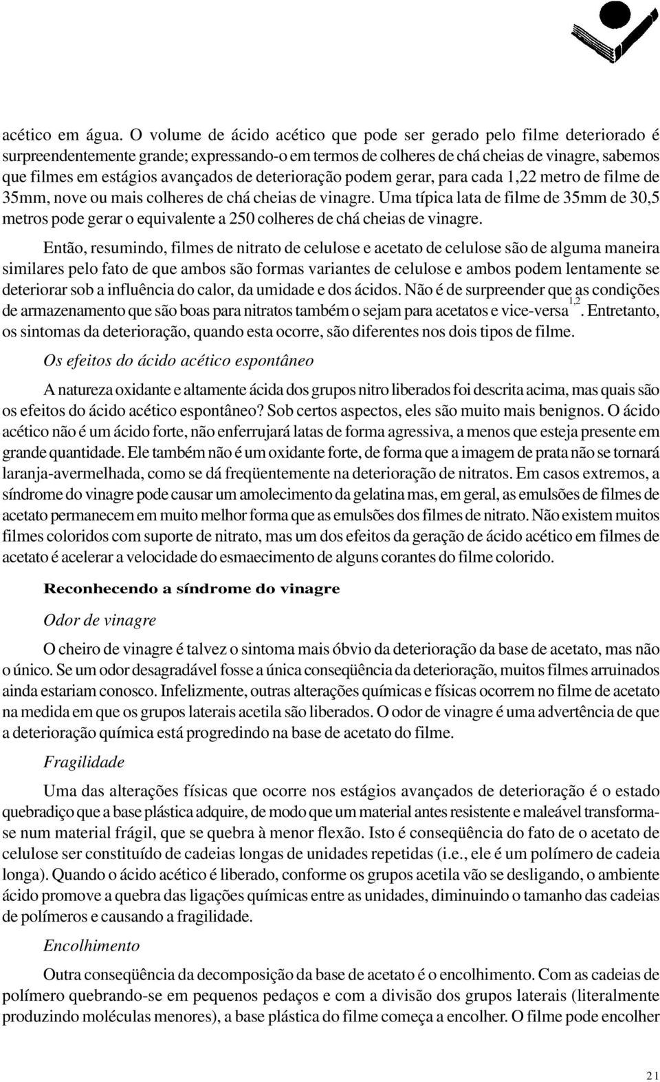 avançados de deterioração podem gerar, para cada 1,22 metro de filme de 35mm, nove ou mais colheres de chá cheias de vinagre.