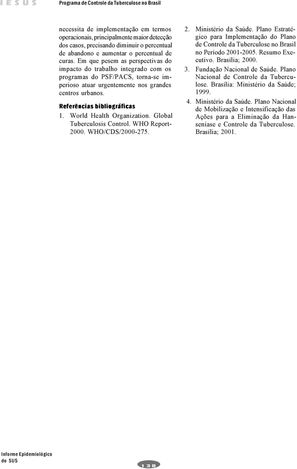 Referências bibliográficas 1. World Health Organization. Global Tuberculosis Control. WHO Report- 2. WHO/CDS/2-2. 2. Ministério da Saúde.